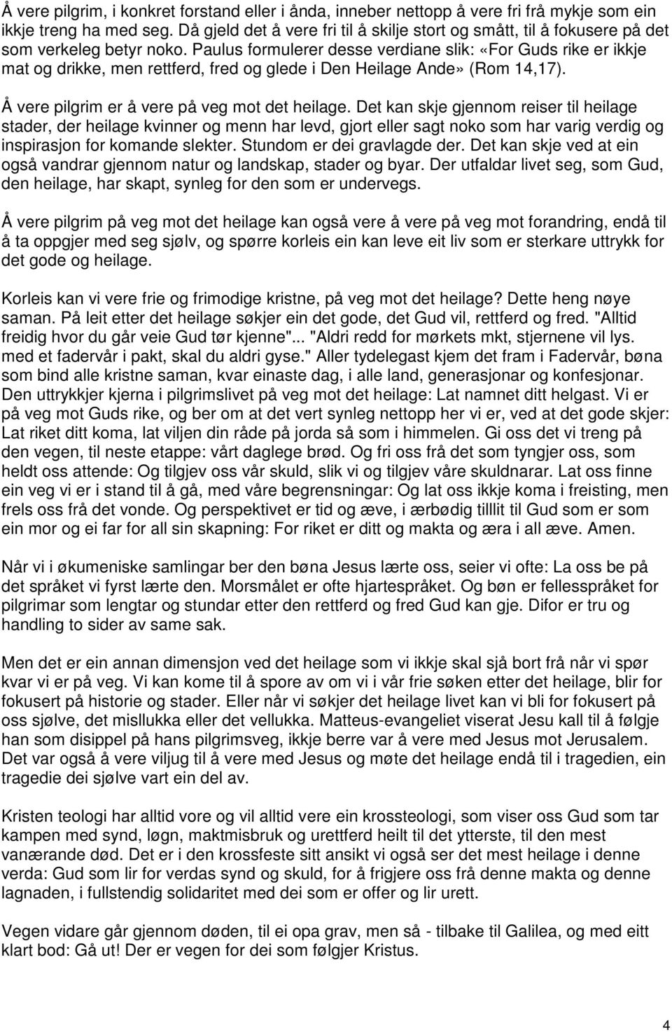 Paulus formulerer desse verdiane slik: «For Guds rike er ikkje mat og drikke, men rettferd, fred og glede i Den Heilage Ande» (Rom 14,17). Å vere pilgrim er å vere på veg mot det heilage.