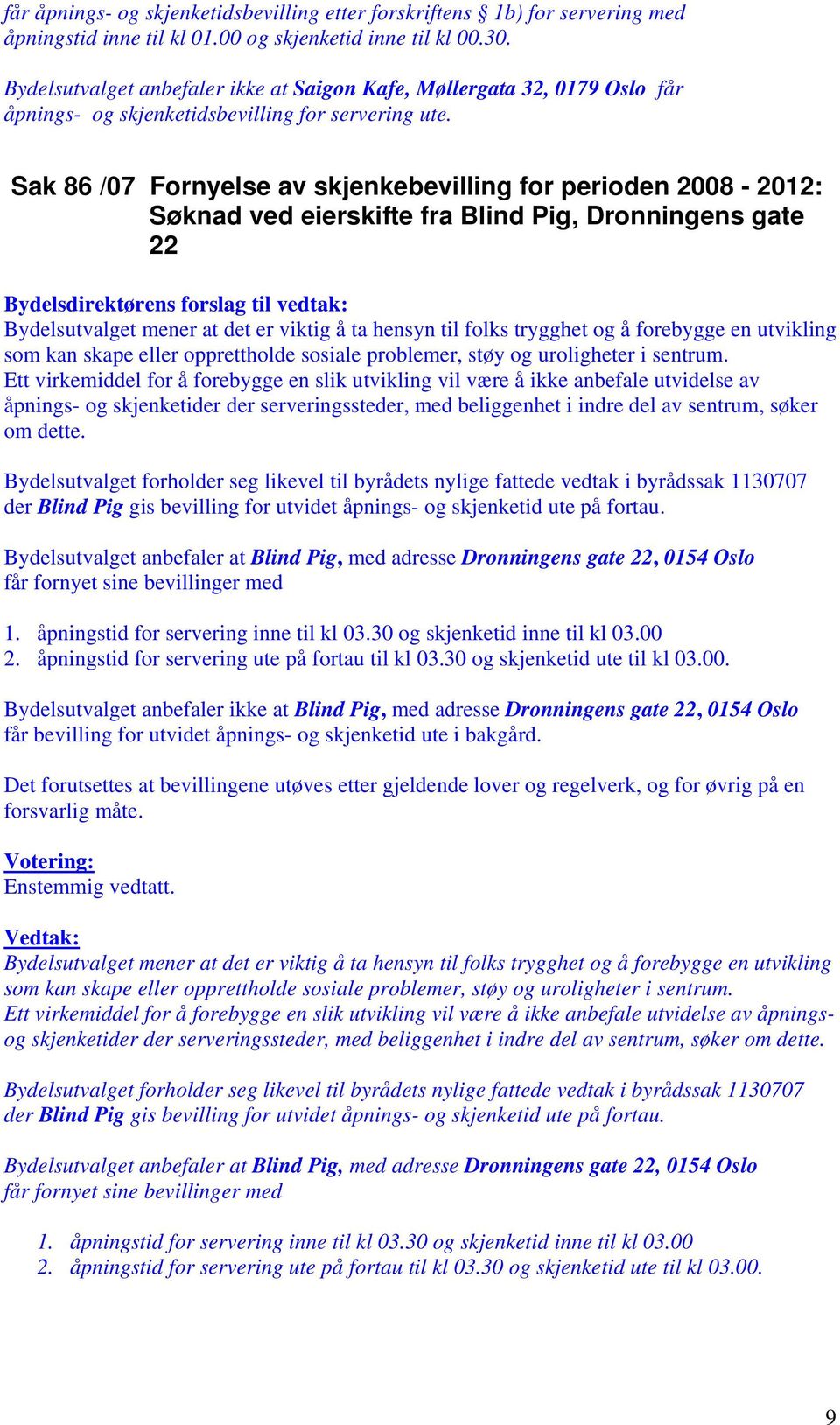 Sak 86 /07 Fornyelse av skjenkebevilling for perioden 2008-2012: Søknad ved eierskifte fra Blind Pig, Dronningens gate 22 Bydelsutvalget mener at det er viktig å ta hensyn til folks trygghet og å