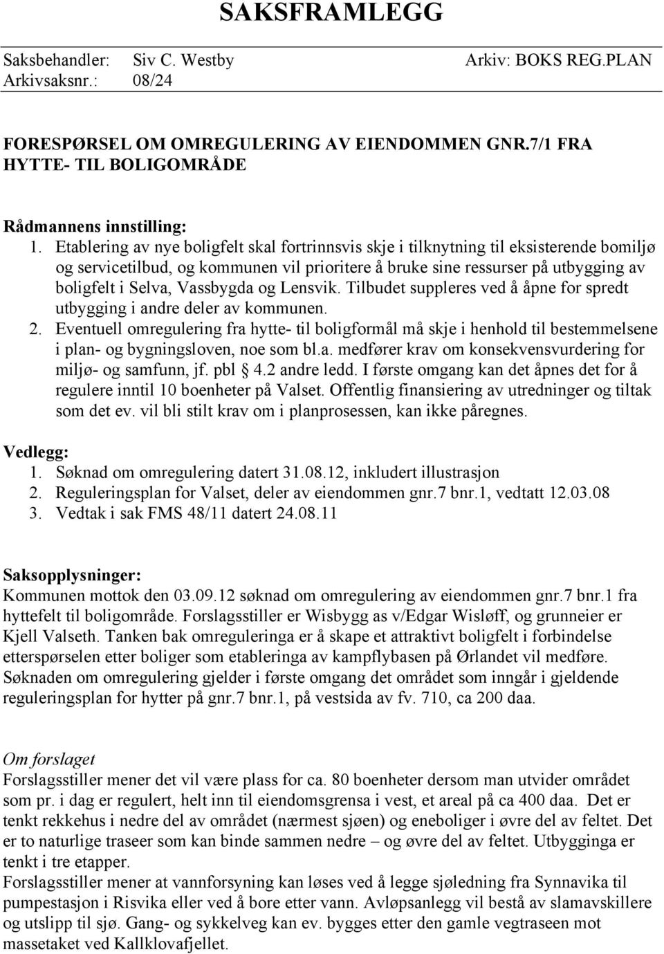 Vassbygda og Lensvik. Tilbudet suppleres ved å åpne for spredt utbygging i andre deler av kommunen. 2.