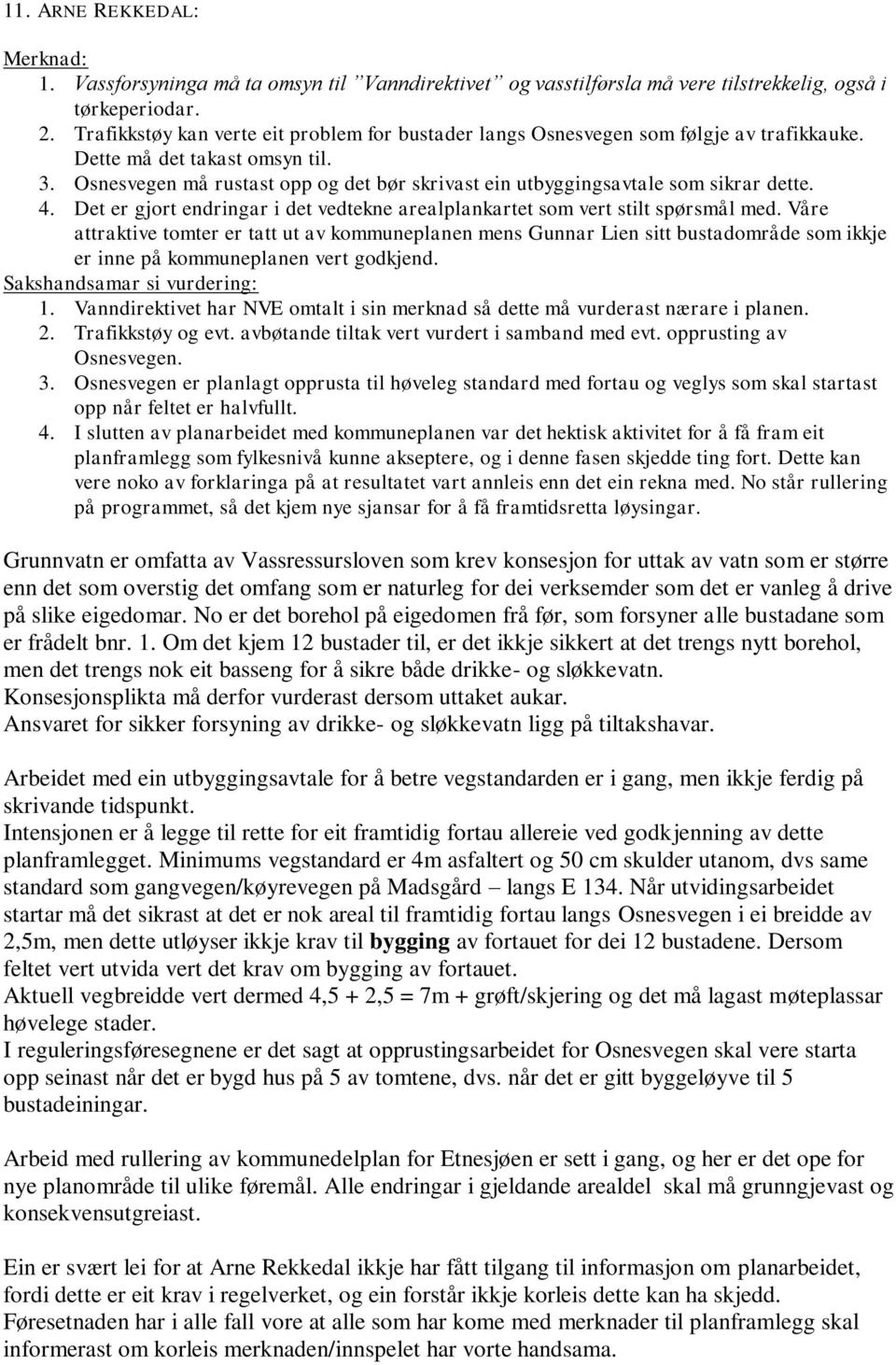 Osnesvegen må rustast opp og det bør skrivast ein utbyggingsavtale som sikrar dette. 4. Det er gjort endringar i det vedtekne arealplankartet som vert stilt spørsmål med.