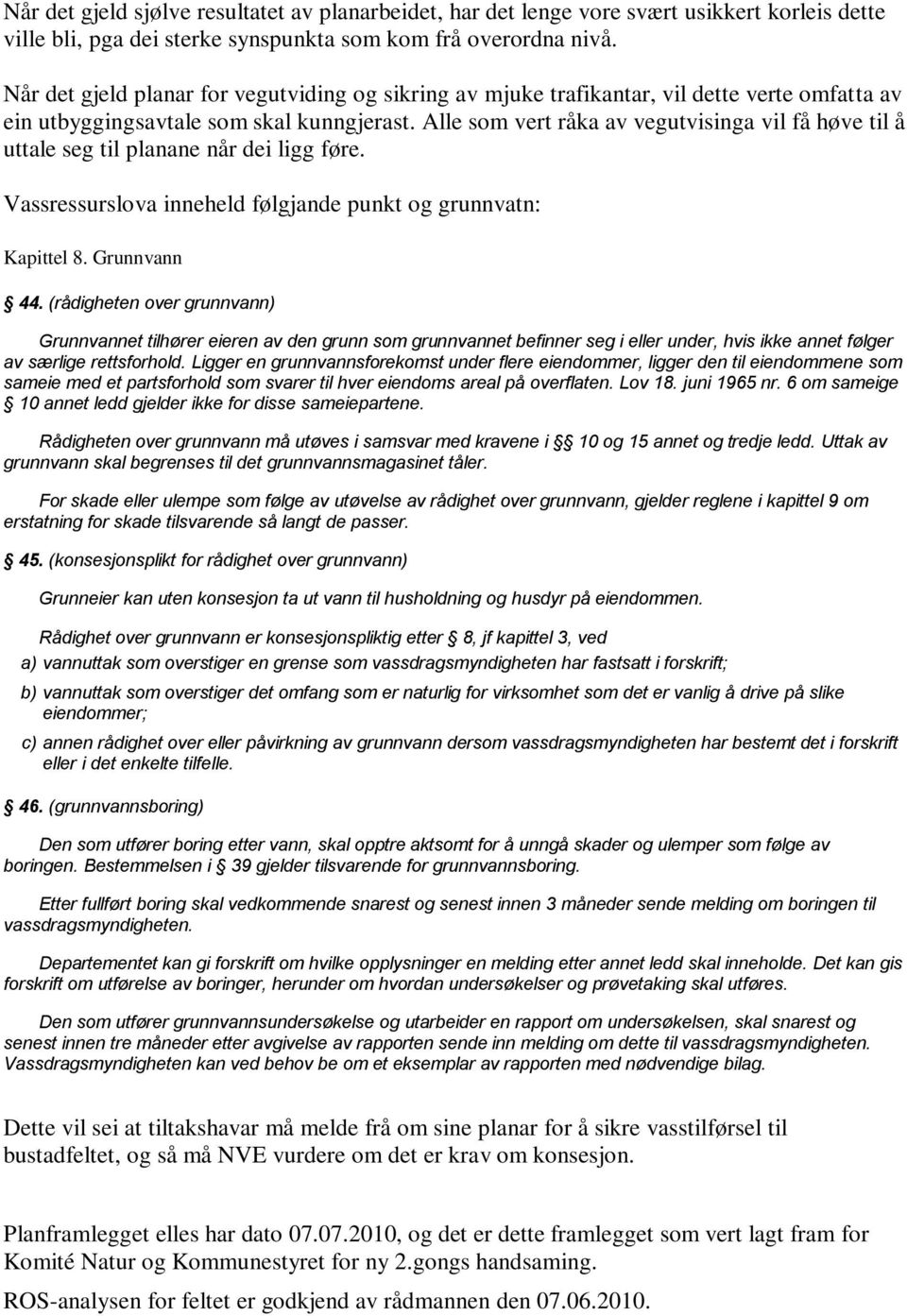 Alle som vert råka av vegutvisinga vil få høve til å uttale seg til planane når dei ligg føre. Vassressurslova inneheld følgjande punkt og grunnvatn: Kapittel 8. Grunnvann 44.