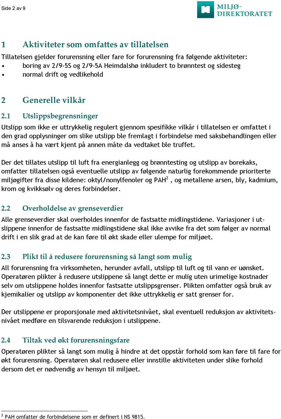 1 Utslippsbegrensninger Utslipp som ikke er uttrykkelig regulert gjennom spesifikke vilkår i tillatelsen er omfattet i den grad opplysninger om slike utslipp ble fremlagt i forbindelse med