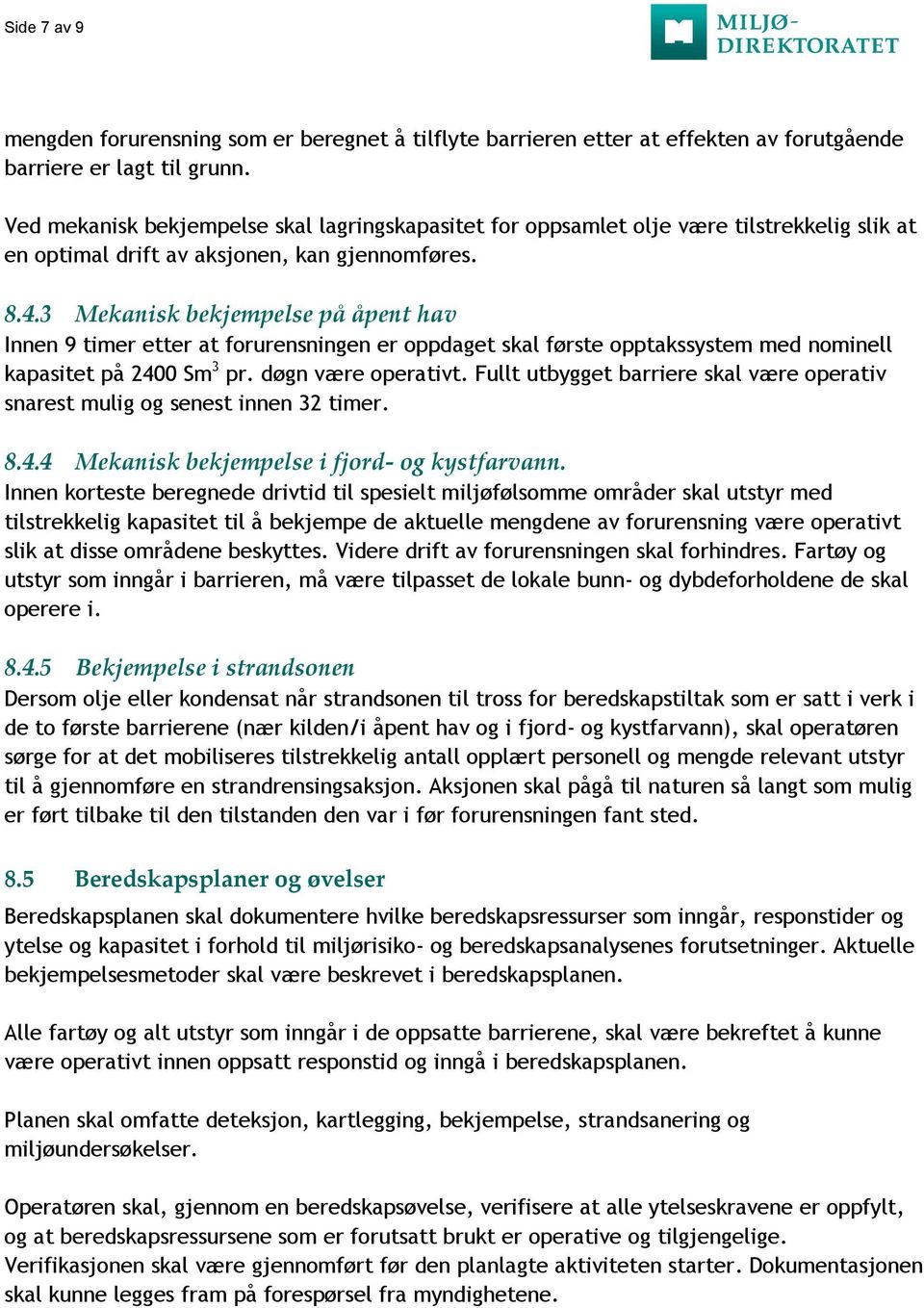 3 Mekanisk bekjempelse på åpent hav Innen 9 timer etter at forurensningen er oppdaget skal første opptakssystem med nominell kapasitet på 2400 Sm 3 pr. døgn være operativt.