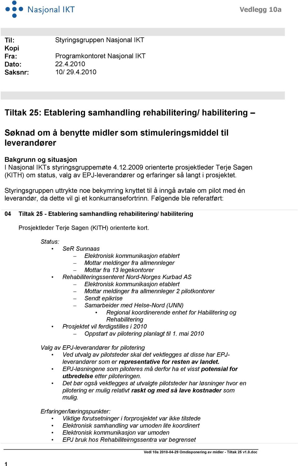 2010 Tiltak 25: Etablering samhandling rehabilitering/ habilitering Søknad om å benytte midler som stimuleringsmiddel til leverandører Bakgrunn og situasjon I Nasjonal IKTs styringsgruppemøte 4.12.