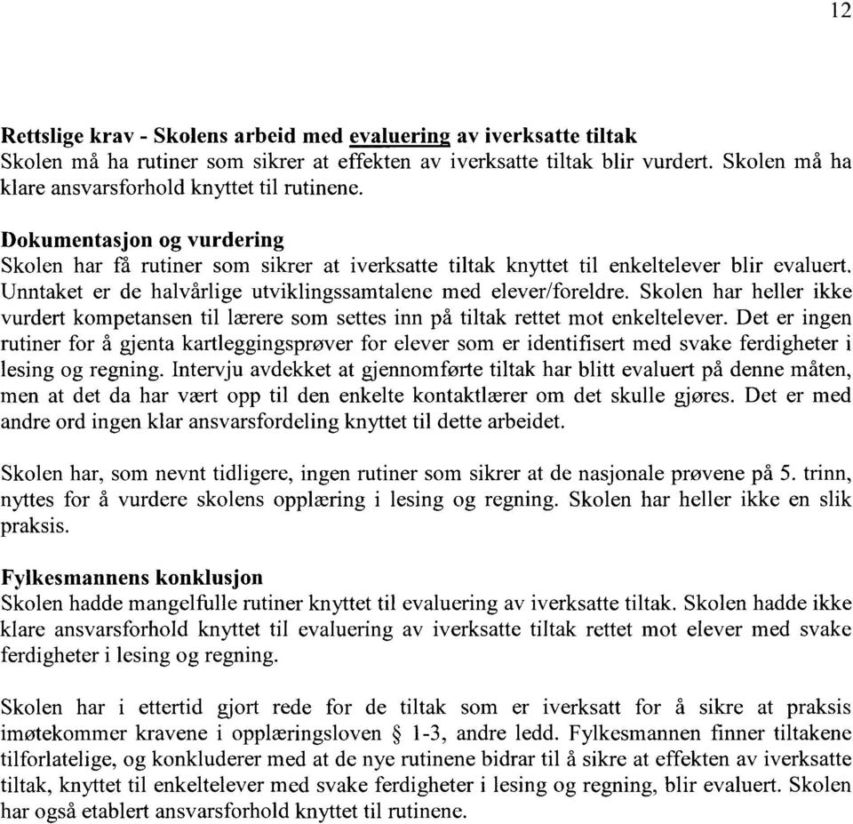 Unntaket er de halvårlige utviklingssamtalene med elever/foreldre. Skolen har heller ikke vurdert kompetansen til lærere som settes inn på tiltak rettet mot enkeltelever.