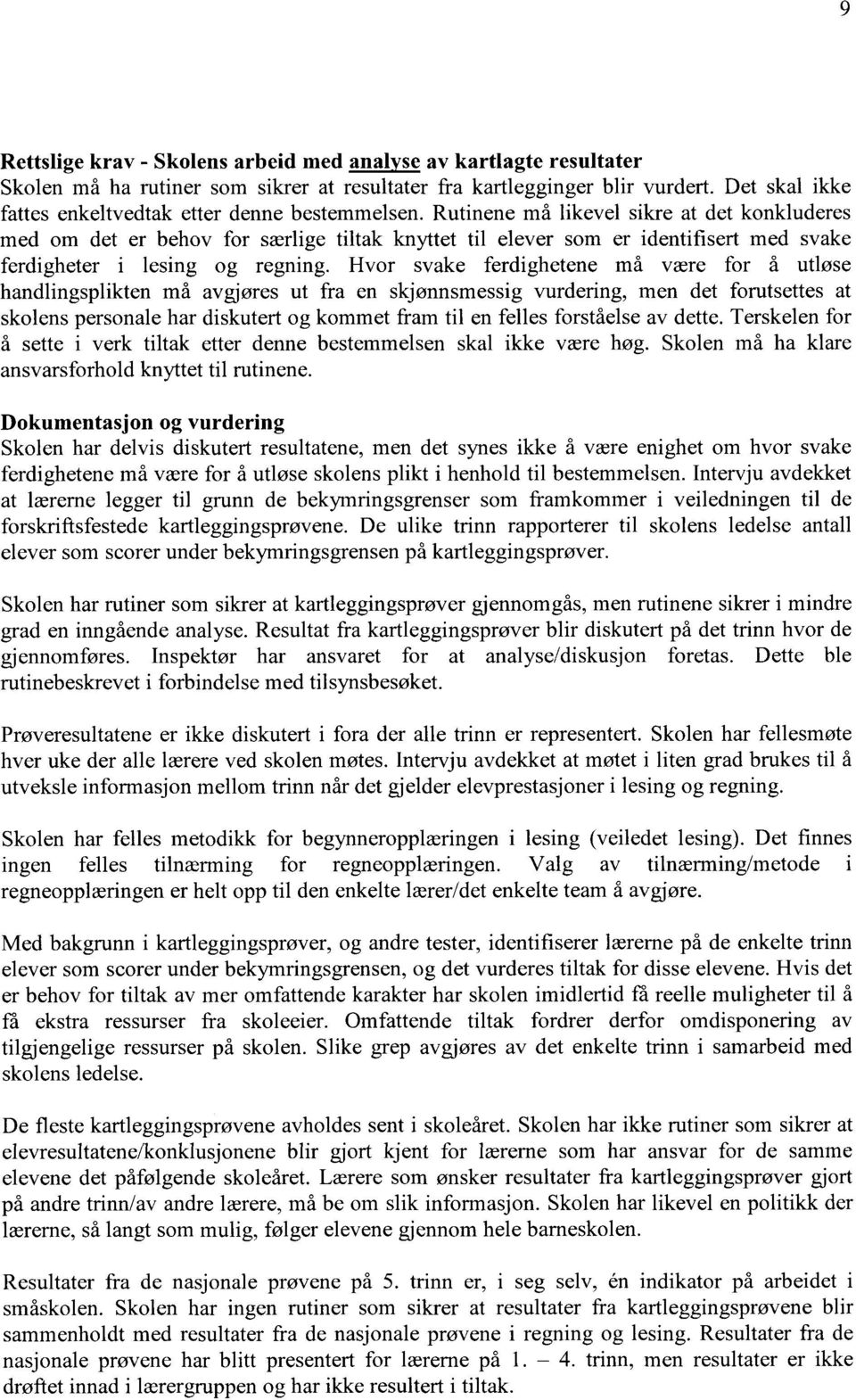 Rutinene må likevel sikre at det konkluderes med om det er behov for særlige tiltak knyttet til elever som er identifisert med svake ferdigheter i lesing og regning.