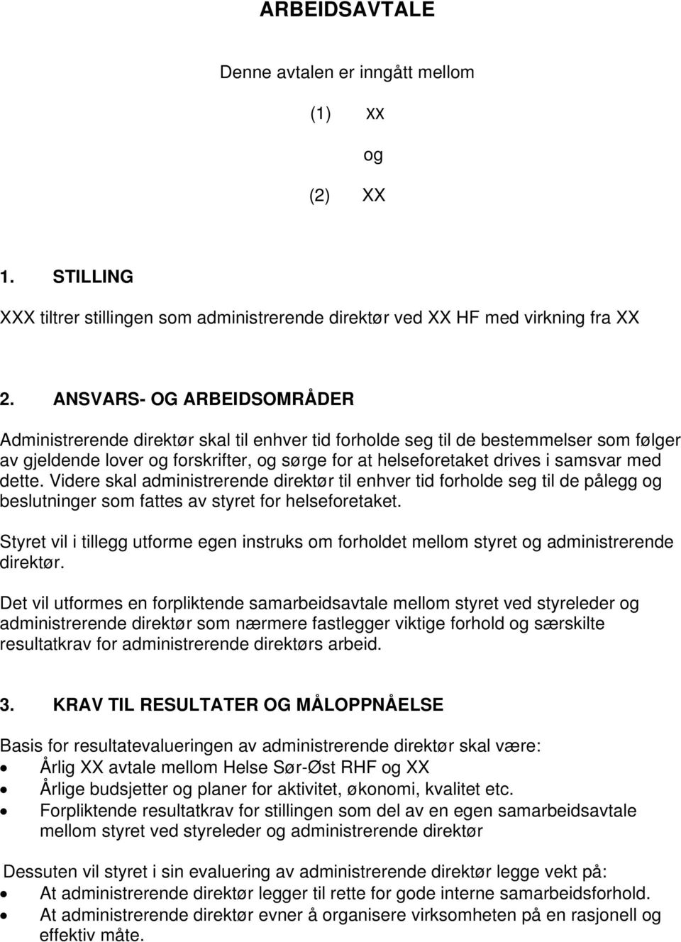 med dette. Videre skal administrerende direktør til enhver tid forholde seg til de pålegg og beslutninger som fattes av styret for helseforetaket.