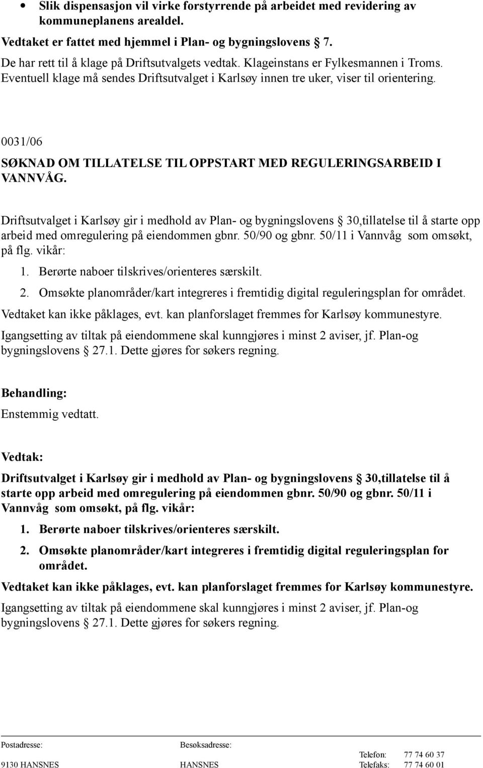 0031/06 SØKNAD OM TILLATELSE TIL OPPSTART MED REGULERINGSARBEID I VANNVÅG.