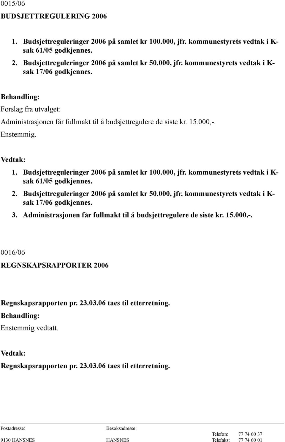 kommunestyrets vedtak i K- sak 61/05 godkjennes. 2. Budsjettreguleringer 2006 på samlet kr 50.000, jfr. kommunestyrets vedtak i K- sak 17/06 godkjennes. 3.