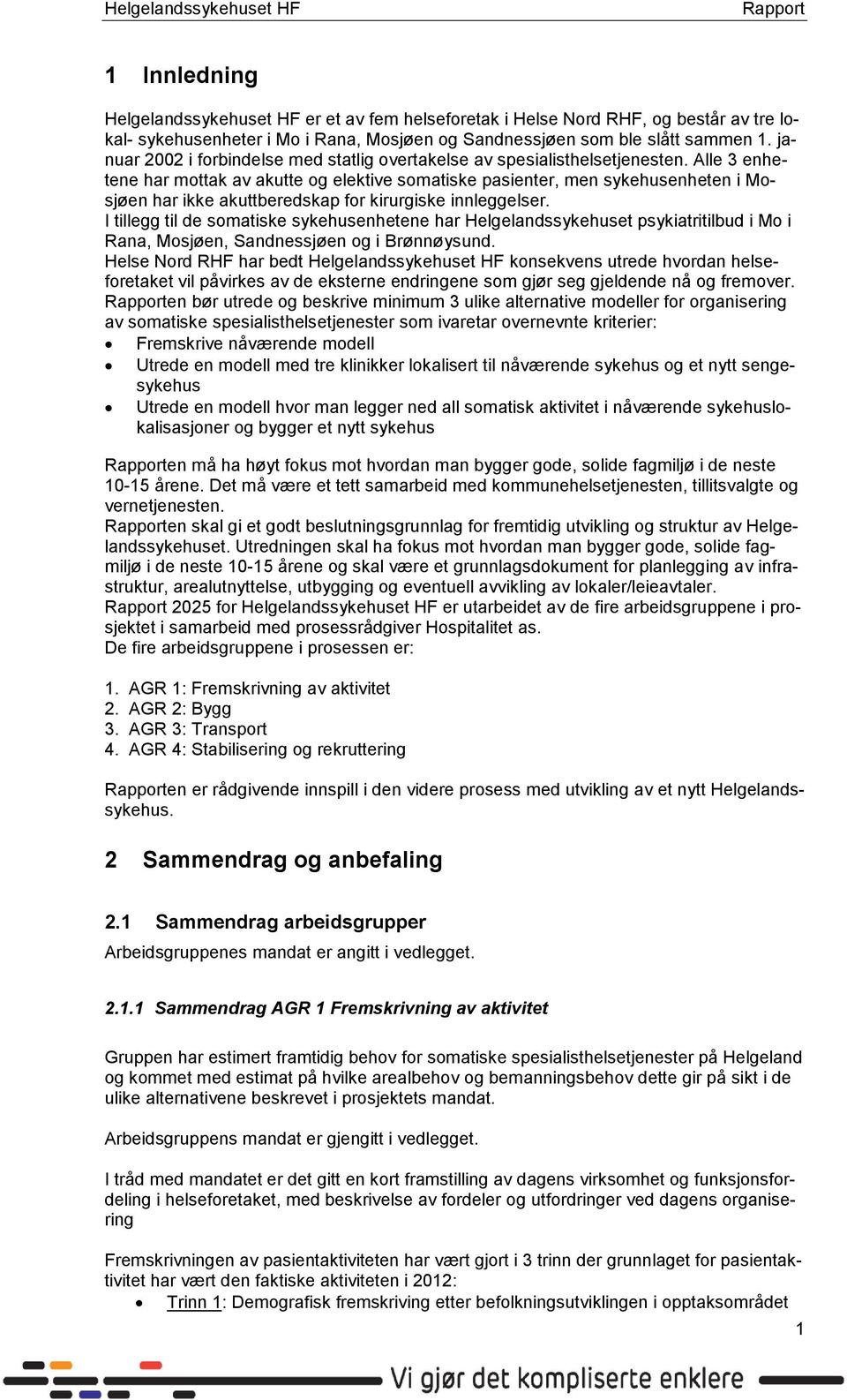 Alle 3 enhetene har mottak av akutte og elektive somatiske pasienter, men sykehusenheten i Mosjøen har ikke akuttberedskap for kirurgiske innleggelser.