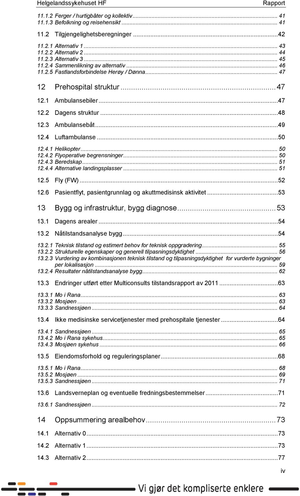 .. 49 12.4 Luftambulanse... 50 12.4.1 Helikopter... 50 12.4.2 Flyoperative begrensninger... 50 12.4.3 Beredskap... 51 12.4.4 Alternative landingsplasser... 51 12.5 Fly (FW)... 52 12.