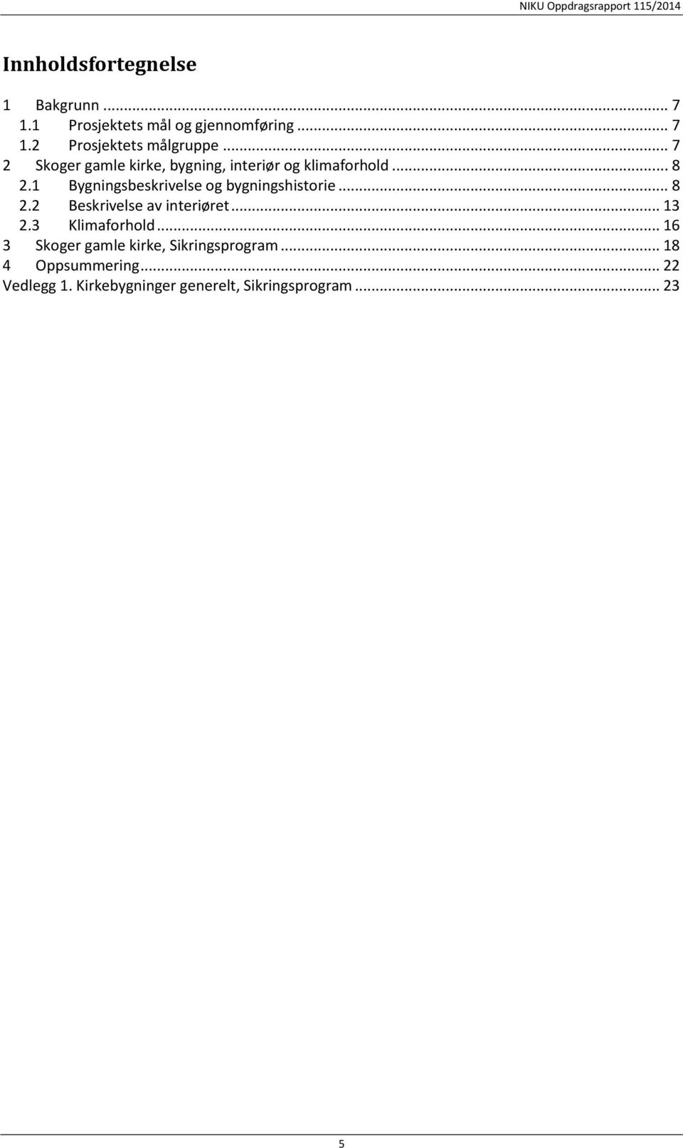 1 Bygningsbeskrivelse og bygningshistorie... 8 2.2 Beskrivelse av interiøret... 13 2.3 Klimaforhold.