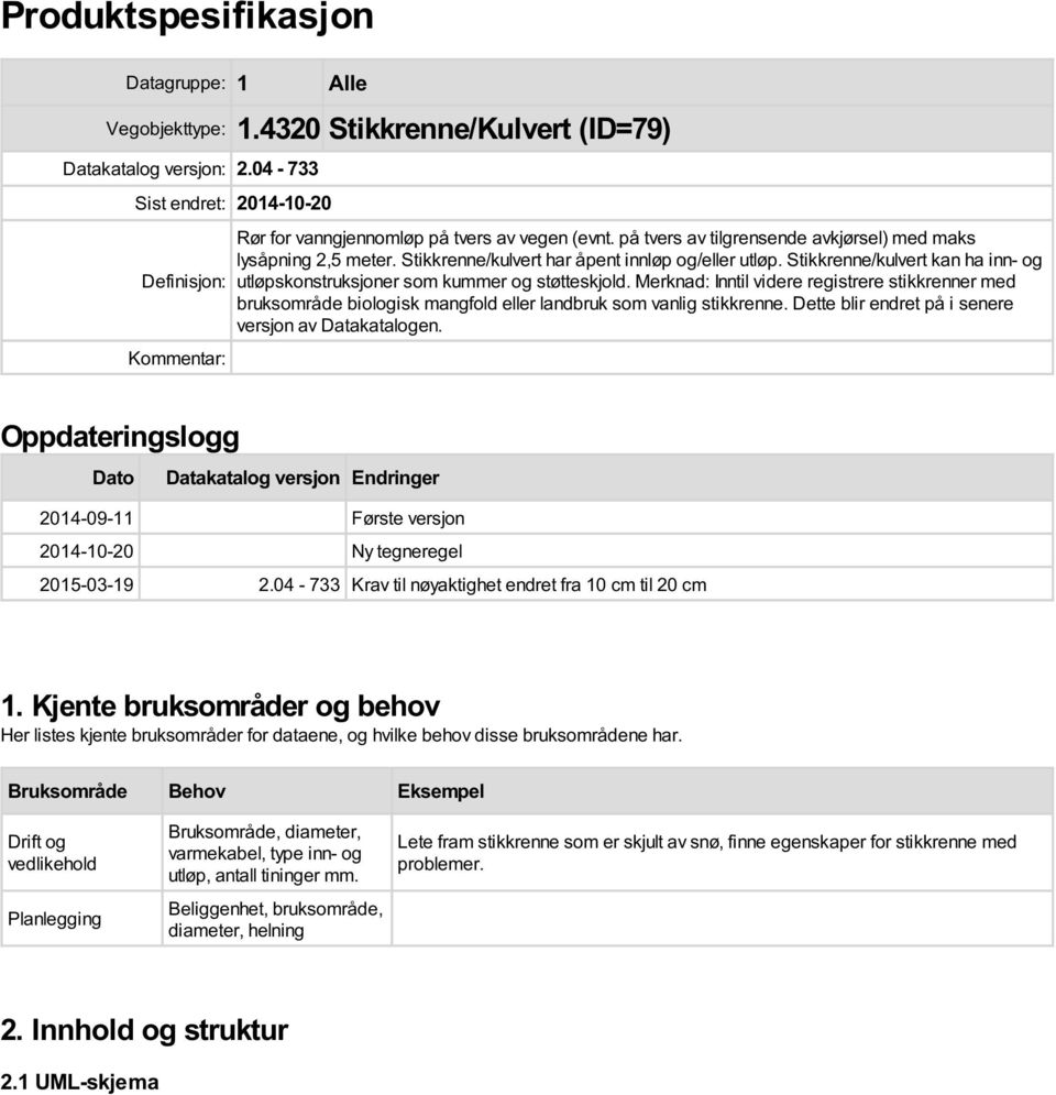 Stikkrenne/kulvert har åpent innløp og/eller utløp. Stikkrenne/kulvert kan ha inn- og utløpskonstruksjoner som kummer og støtteskjold.