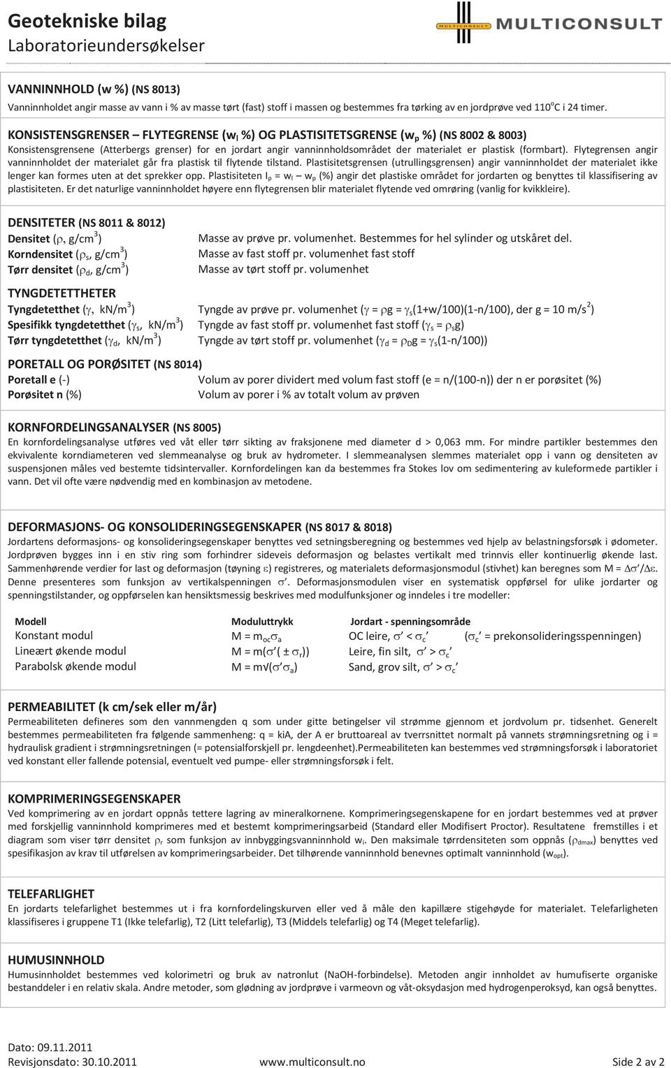 KONSISTENSGRENSER FLYTEGRENSE (w l %) OG PLASTISITETSGRENSE (w p %) (NS 8002 & 8003) Konsistensgrensene (Atterbergs grenser) for en jordart angir vanninnholdsområdet der materialet er plastisk