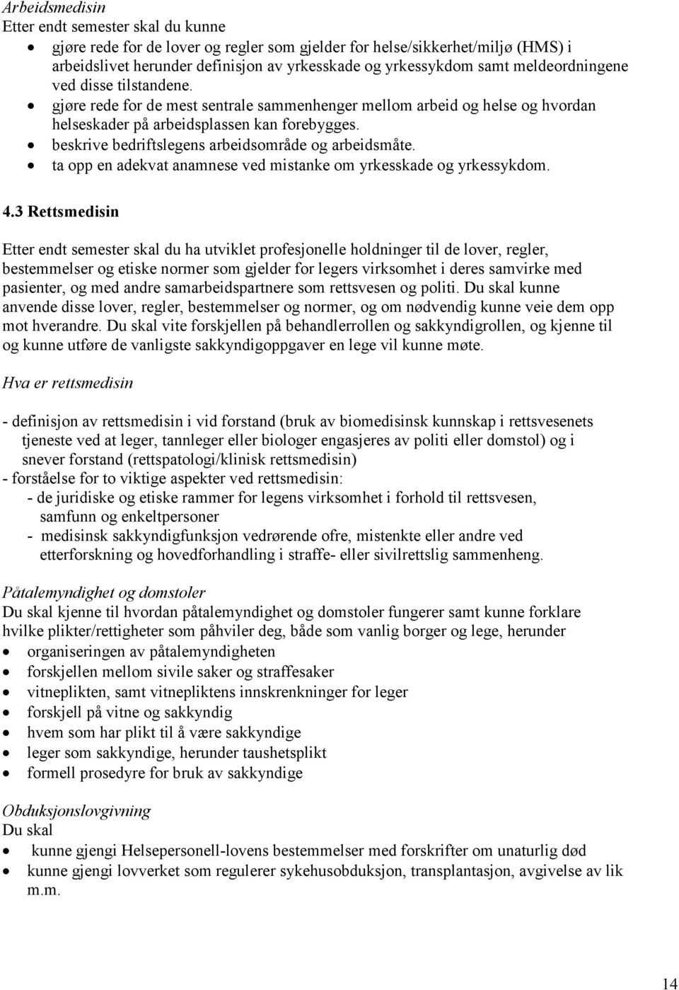 beskrive bedriftslegens arbeidsområde og arbeidsmåte. ta opp en adekvat anamnese ved mistanke om yrkesskade og yrkessykdom. 4.