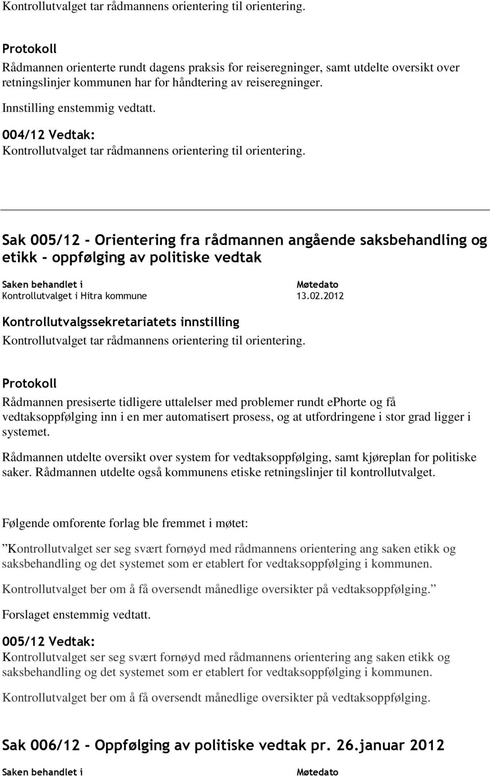 004/12 Vedtak:  Sak 005/12 - Orientering fra rådmannen angående saksbehandling og etikk - oppfølging av politiske vedtak  Rådmannen presiserte tidligere uttalelser med problemer rundt ephorte og få