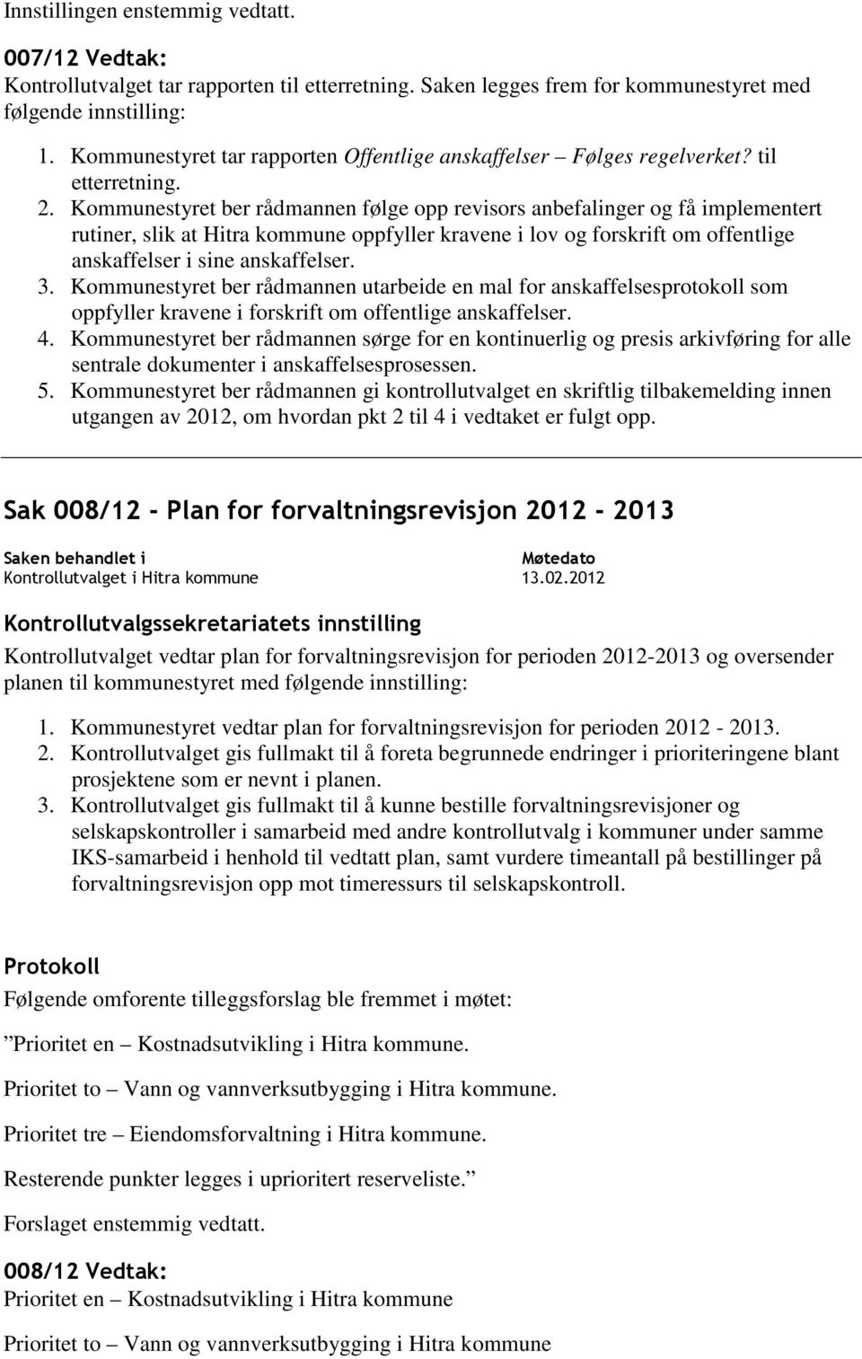 Kommunestyret ber rådmannen følge opp revisors anbefalinger og få implementert rutiner, slik at Hitra kommune oppfyller kravene i lov og forskrift om offentlige anskaffelser i sine anskaffelser. 3.