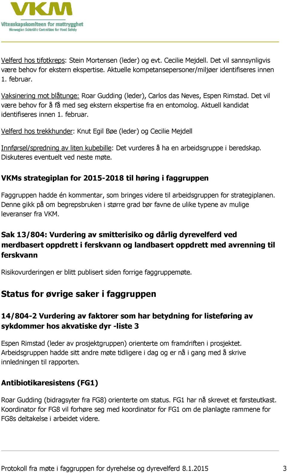 februar. Velferd hos trekkhunder: Knut Egil Bøe (leder) og Cecilie Mejdell Innførsel/spredning av liten kubebille: Det vurderes å ha en arbeidsgruppe i beredskap. Diskuteres eventuelt ved neste møte.