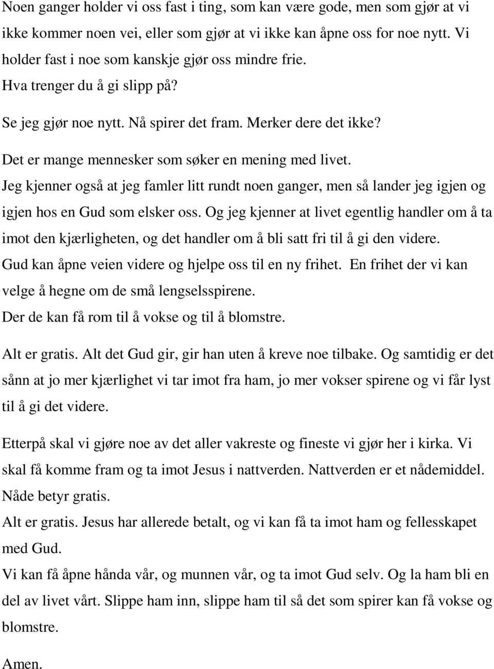 Det er mange mennesker som søker en mening med livet. Jeg kjenner også at jeg famler litt rundt noen ganger, men så lander jeg igjen og igjen hos en Gud som elsker oss.