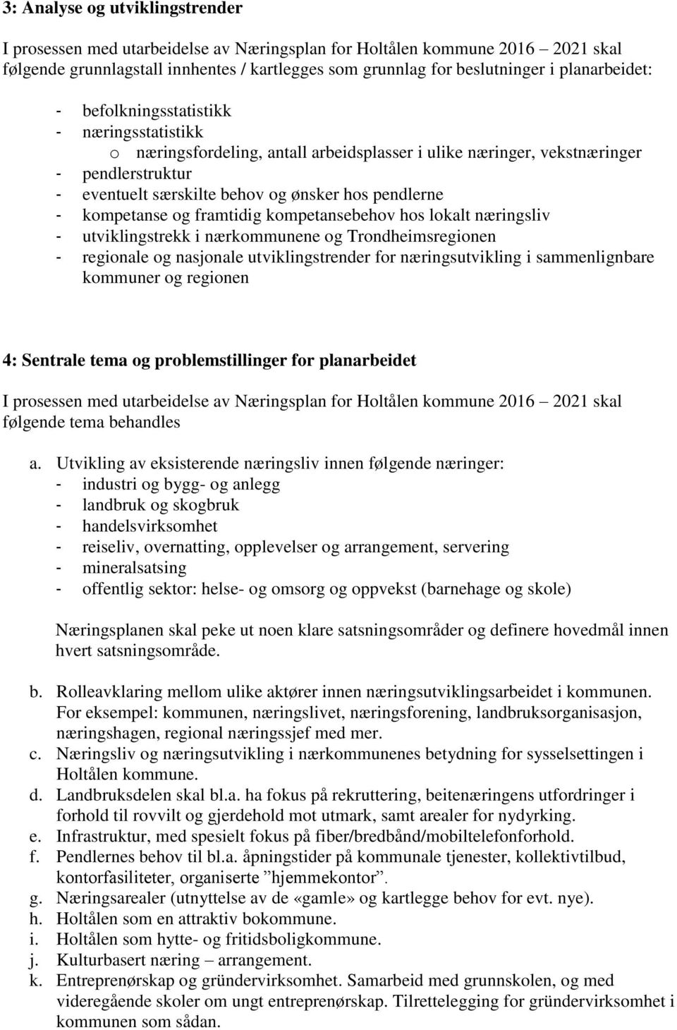 pendlerne - kompetanse og framtidig kompetansebehov hos lokalt næringsliv - utviklingstrekk i nærkommunene og Trondheimsregionen - regionale og nasjonale utviklingstrender for næringsutvikling i