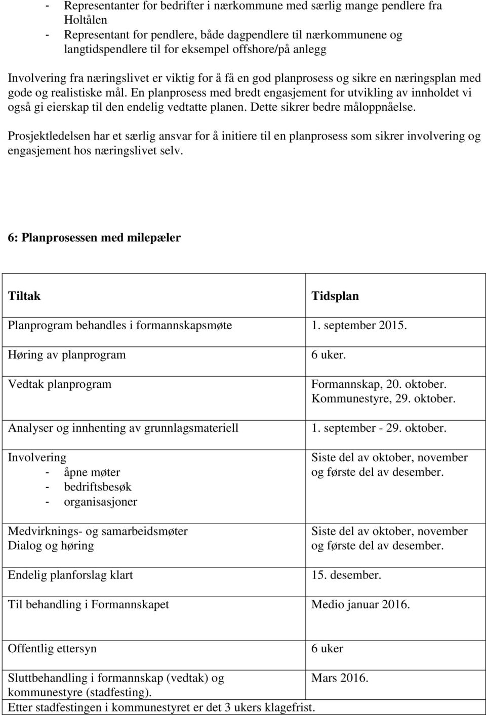 En planprosess med bredt engasjement for utvikling av innholdet vi også gi eierskap til den endelig vedtatte planen. Dette sikrer bedre måloppnåelse.