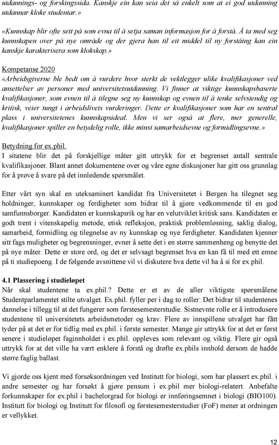 » Kompetanse 2020 «Arbeidsgiverne ble bedt om å vurdere hvor sterkt de vektlegger ulike kvalifikasjoner ved ansettelser av personer med universitetsutdanning.