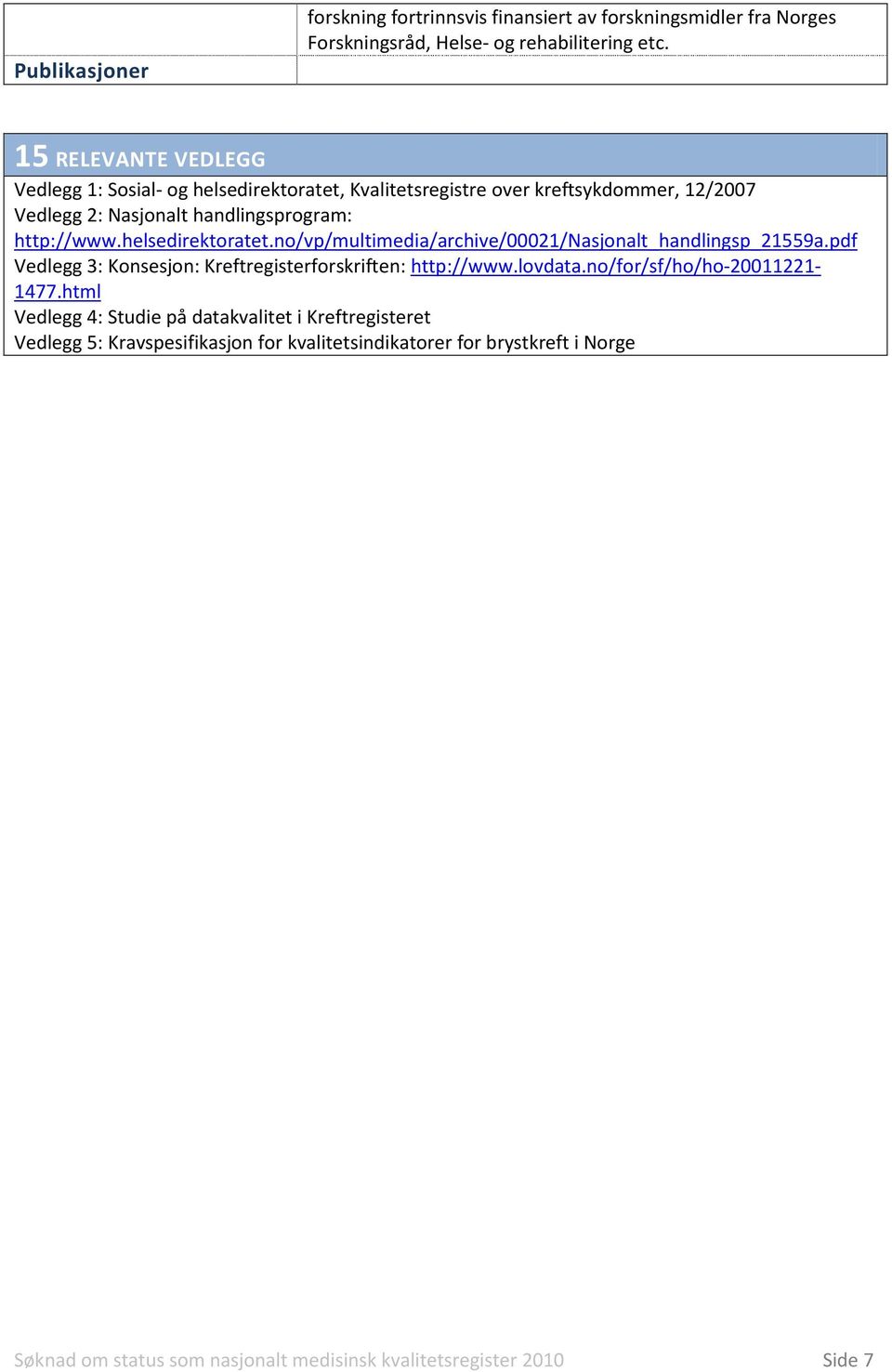 helsedirektoratet.no/vp/multimedia/archive/00021/nasjonalt_handlingsp_21559a.pdf Vedlegg 3: Konsesjon: Kreftregisterforskriften: http://www.lovdata.