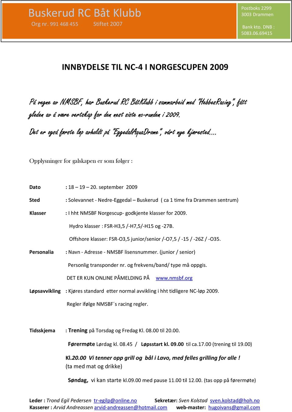 september 2009 Sted : Solevannet - Nedre-Eggedal Buskerud ( ca 1 time fra Drammen sentrum) Klasser : I hht NMSBF Norgescup- godkjente klasser for 2009. Hydro klasser : FSR-H3,5 /-H7,5/-H15 og -27B.