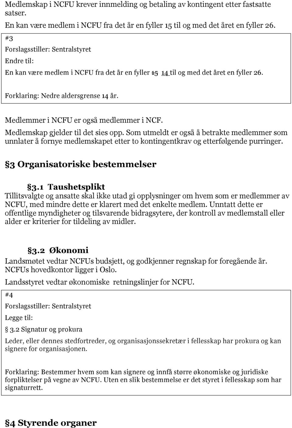 Medlemskap gjelder til det sies opp. Som utmeldt er også å betrakte medlemmer som unnlater å fornye medlemskapet etter to kontingentkrav og etterfølgende purringer. 3 Organisatoriske bestemmelser 3.