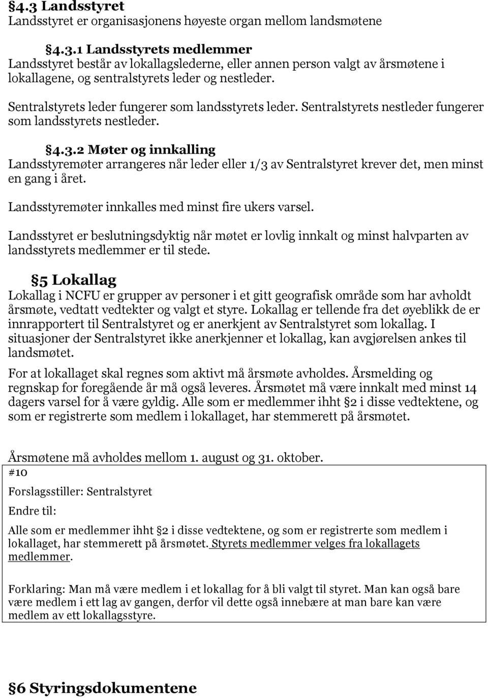 2 Møter og innkalling Landsstyremøter arrangeres når leder eller 1/3 av Sentralstyret krever det, men minst en gang i året. Landsstyremøter innkalles med minst fire ukers varsel.