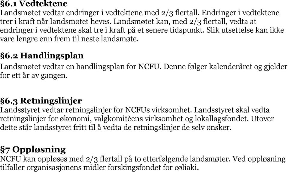 2 Handlingsplan Landsmøtet vedtar en handlingsplan for NCFU. Denne følger kalenderåret og gjelder for ett år av gangen. 6.3 Retningslinjer Landsstyret vedtar retningslinjer for NCFUs virksomhet.