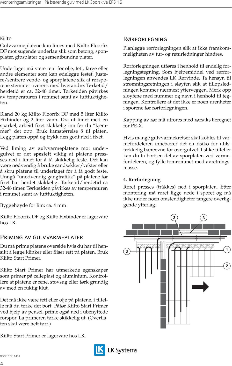 Tørketid/ herdetid er ca. 2-48 timer. Tørketiden påvirkes av temperaturen i rommet samt av luftfuktigheten. Bland 20 kg Kiilto Floorfix DF med 5 liter Kiilto Fixbinder og 2 liter vann.