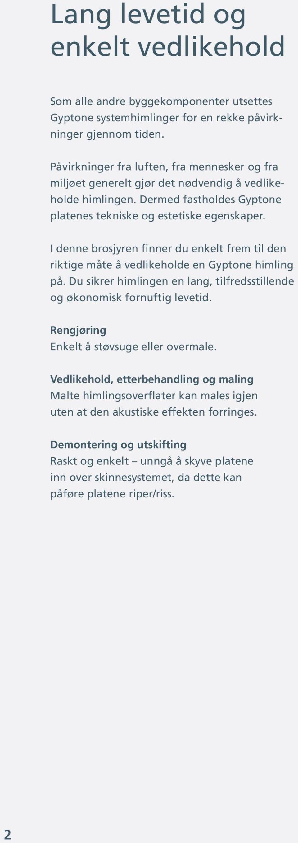 I denne brosjyren finner du enkelt frem til den riktige måte å vedlikeholde en Gyptone himling på. Du sikrer himlingen en lang, tilfredsstillende og økonomisk fornuftig levetid.