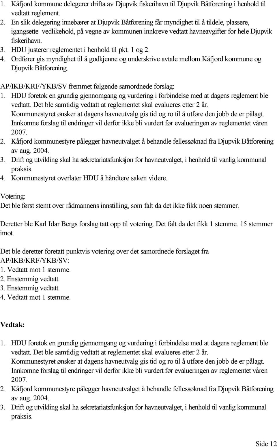 HDU justerer reglementet i henhold til pkt. 1 og 2. 4. Ordfører gis myndighet til å godkjenne og underskrive avtale mellom Kåfjord kommune og Djupvik Båtforening.