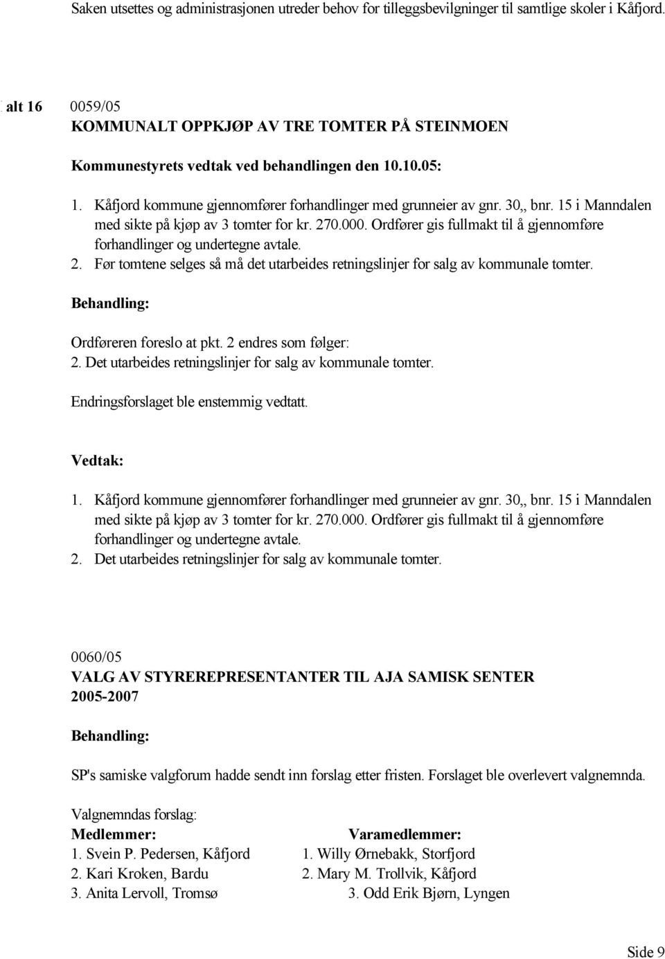 15 i Manndalen med sikte på kjøp av 3 tomter for kr. 270.000. Ordfører gis fullmakt til å gjennomføre forhandlinger og undertegne avtale. 2. Før tomtene selges så må det utarbeides retningslinjer for salg av kommunale tomter.