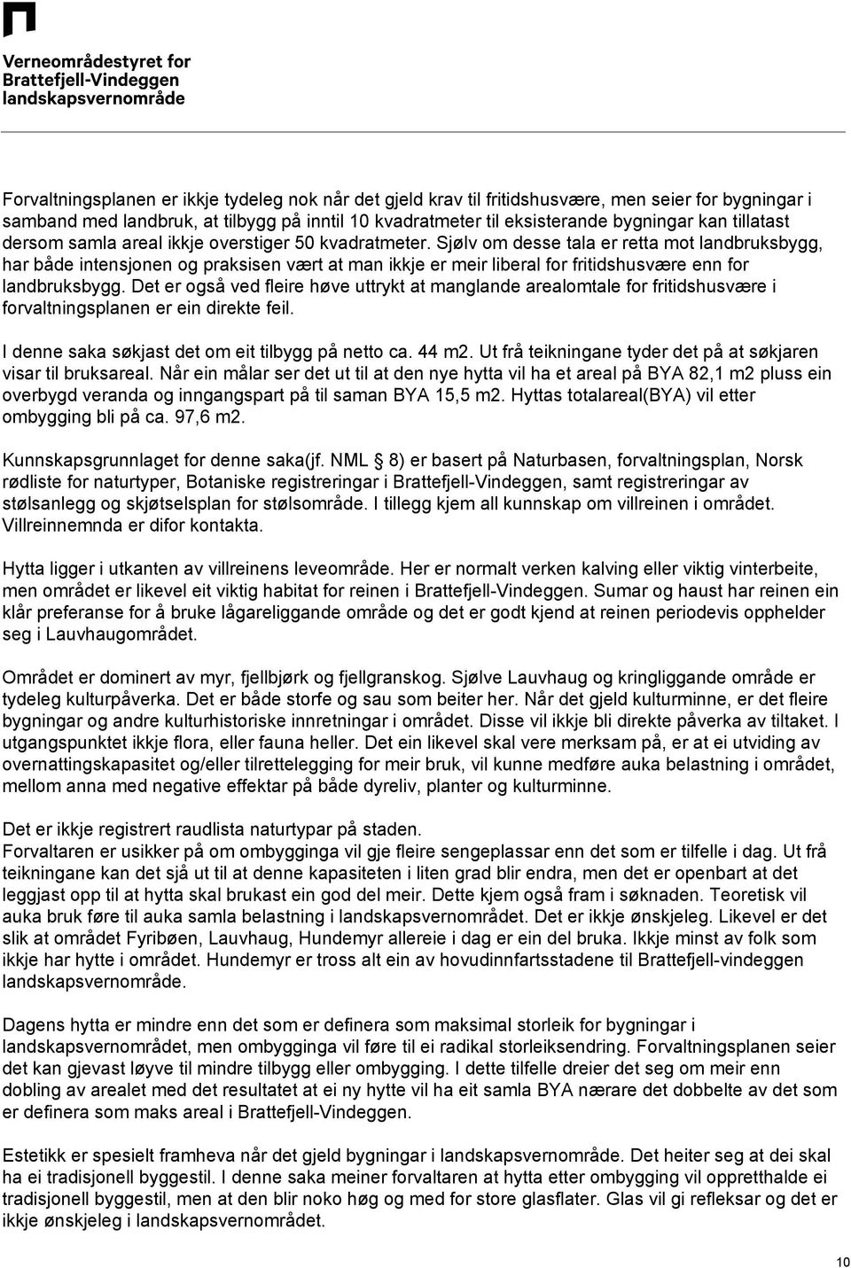 Sjølv om desse tala er retta mot landbruksbygg, har både intensjonen og praksisen vært at man ikkje er meir liberal for fritidshusvære enn for landbruksbygg.