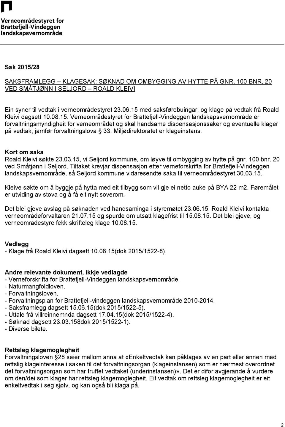 handsame dispensasjonssaker og eventuelle klager på vedtak, jamfør forvaltningslova 33. Miljødirektoratet er klageinstans. Kort om saka Roald Kleivi søkte 23.03.