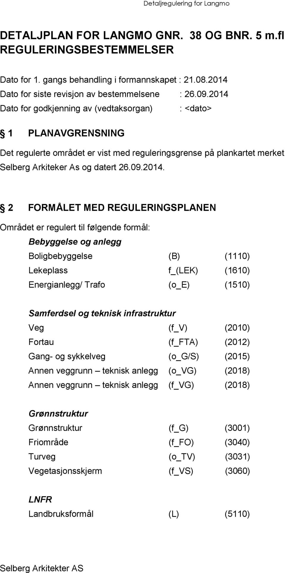 MED REGULERINGSPLANEN Området er regulert til følgende formål: Bebyggelse og anlegg Boligbebyggelse (B) (1110) Lekeplass f_(lek) (1610) Energianlegg/ Trafo (o_e) (1510) Samferdsel og teknisk