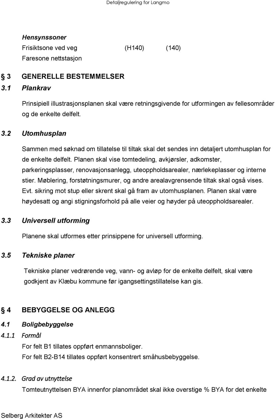 2 Utomhusplan Sammen med søknad om tillatelse til tiltak skal det sendes inn detaljert utomhusplan for de enkelte delfelt.