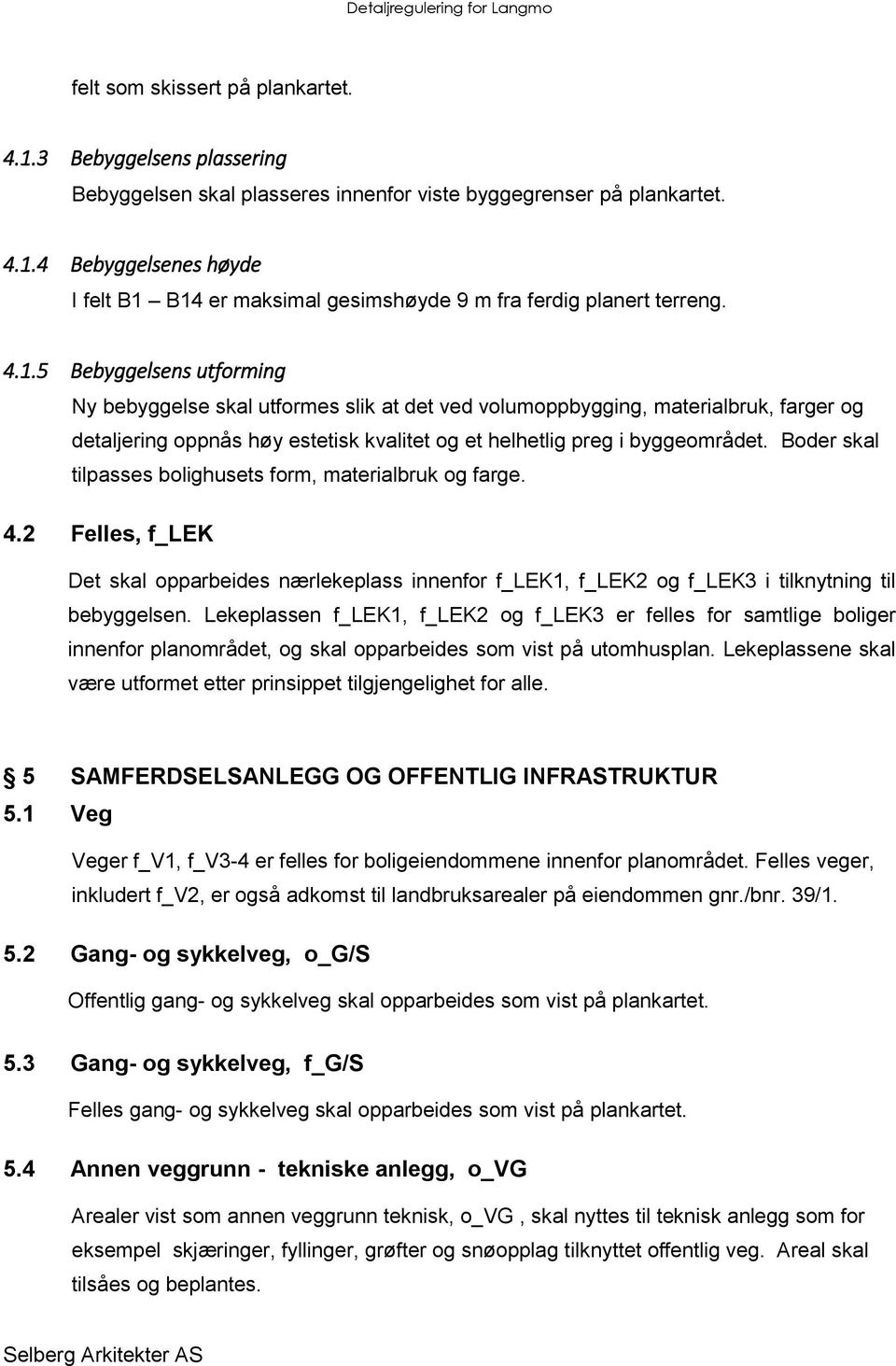 Boder skal tilpasses bolighusets form, materialbruk og farge. 4.2 Felles, f_lek Det skal opparbeides nærlekeplass innenfor f_lek1, f_lek2 og f_lek3 i tilknytning til bebyggelsen.