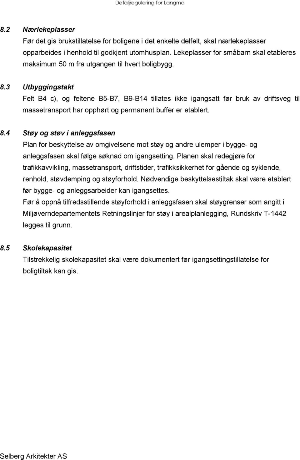 3 Utbyggingstakt Felt B4 c), og feltene B5-B7, B9-B14 tillates ikke igangsatt før bruk av driftsveg til massetransport har opphørt og permanent buffer er etablert. 8.