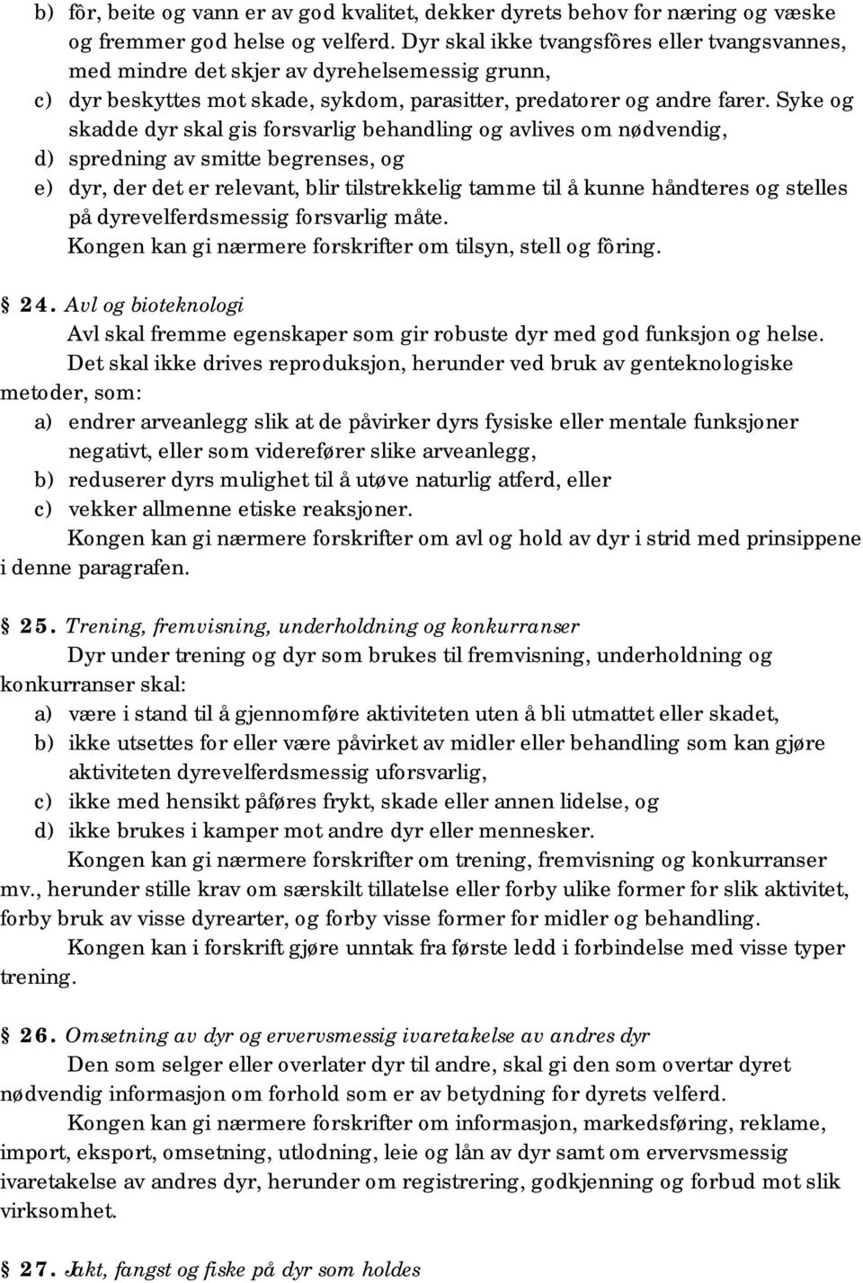 Syke og skadde dyr skal gis forsvarlig behandling og avlives om nødvendig, d) spredning av smitte begrenses, og e) dyr, der det er relevant, blir tilstrekkelig tamme til å kunne håndteres og stelles