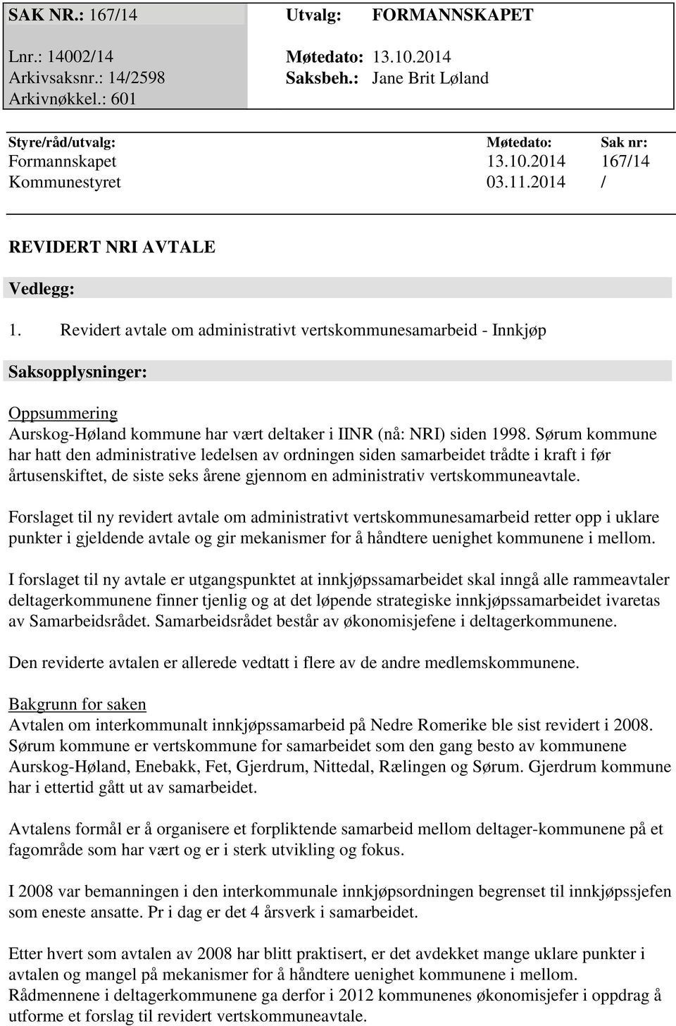 Revidert avtale om administrativt vertskommunesamarbeid - Innkjøp Saksopplysninger: Oppsummering Aurskog-Høland kommune har vært deltaker i IINR (nå: NRI) siden 1998.