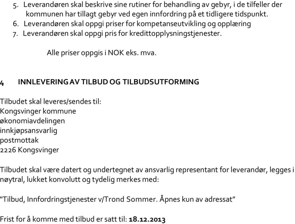 4 INNLEVERING AV TILBUD OG TILBUDSUTFORMING Tilbudet skal leveres/sendes til: Kongsvinger kommune økonomiavdelingen innkjøpsansvarlig postmottak 2226 Kongsvinger Tilbudet skal være datert