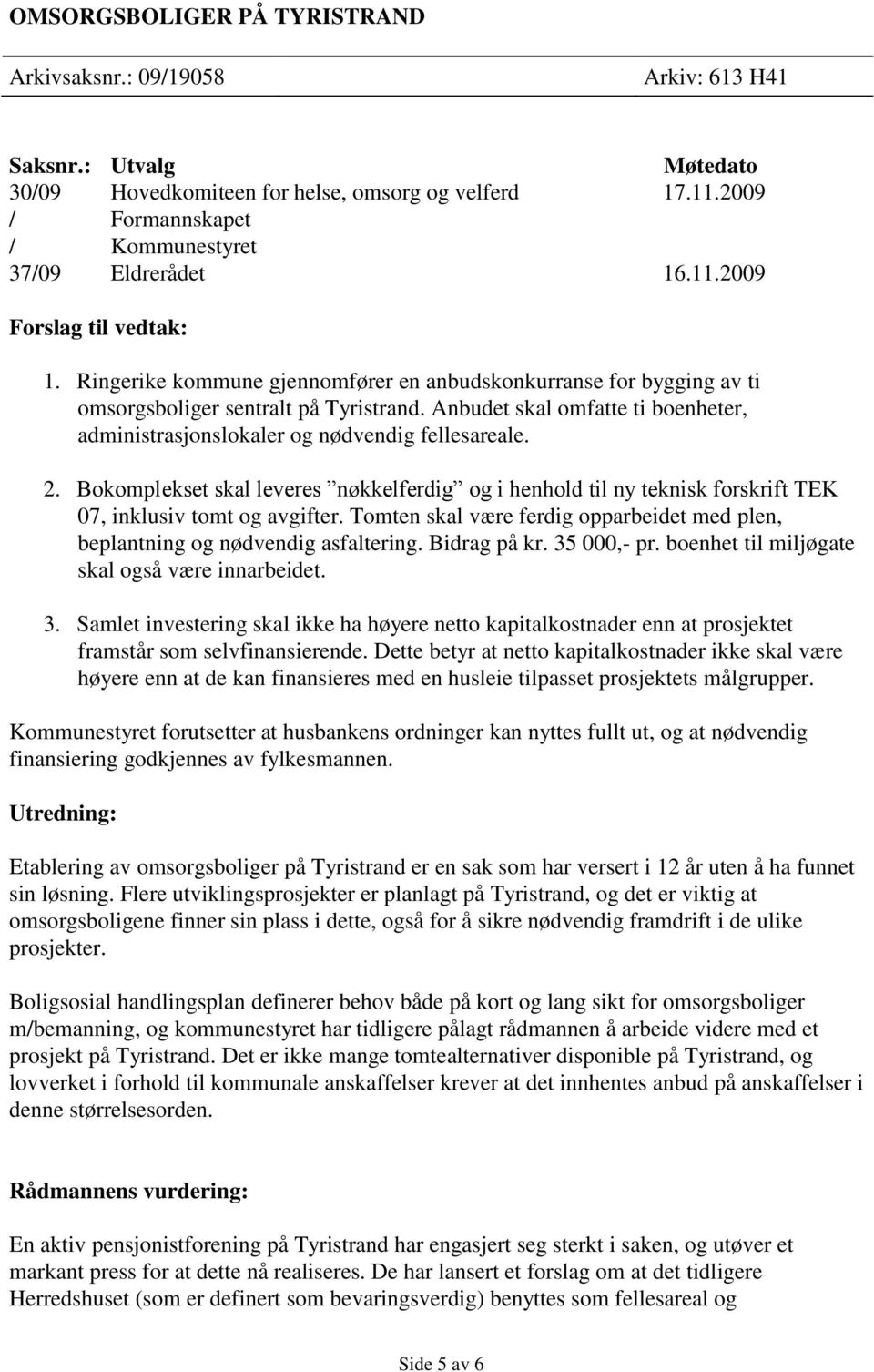 Anbudet skal omfatte ti boenheter, administrasjonslokaler og nødvendig fellesareale. 2. Bokomplekset skal leveres nøkkelferdig og i henhold til ny teknisk forskrift TEK 07, inklusiv tomt og avgifter.