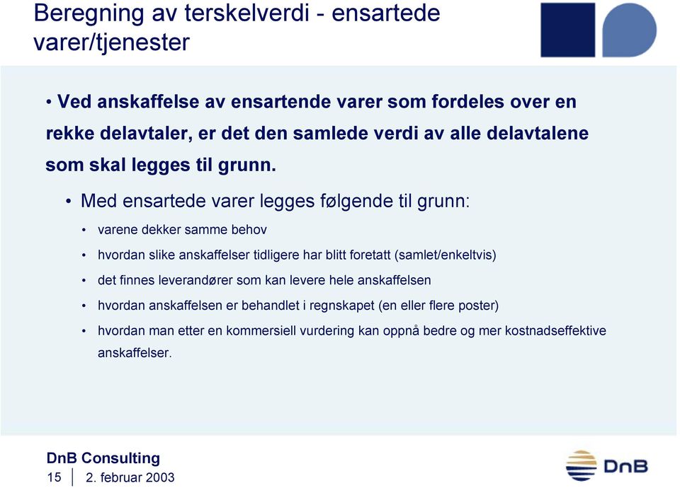 Med ensartede varer legges følgende til grunn: varene dekker samme behov hvordan slike anskaffelser tidligere har blitt foretatt (samlet/enkeltvis)