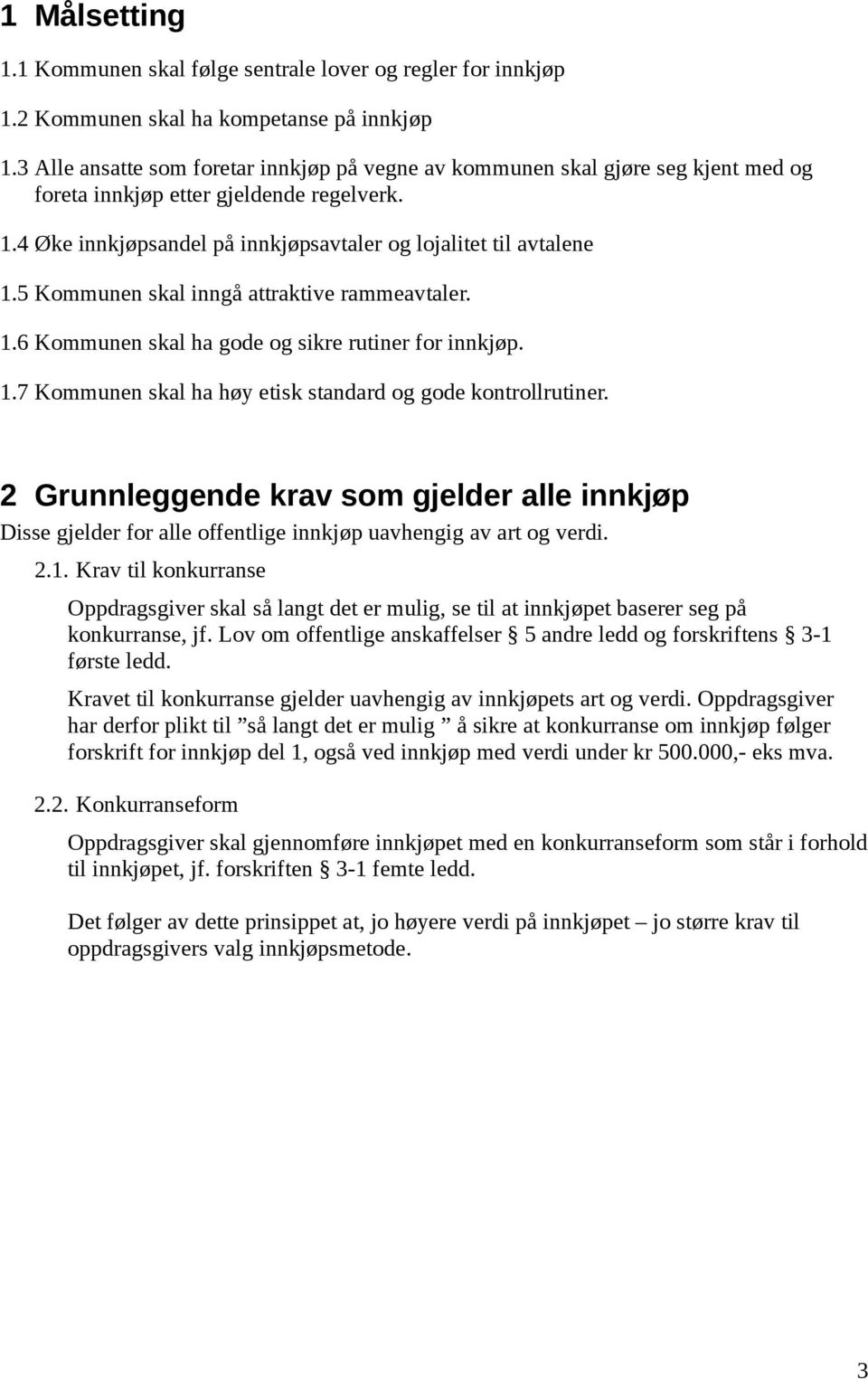 5 Kommunen skal inngå attraktive rammeavtaler. 1.6 Kommunen skal ha gode og sikre rutiner for innkjøp. 1.7 Kommunen skal ha høy etisk standard og gode kontrollrutiner.