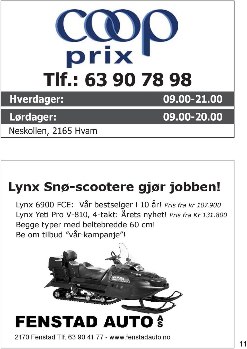Lynx 6900 FCE: Vår bestselger i 10 år! Pris fra kr 107.900 Lynx Yeti Pro V-810, 4-takt: Årets nyhet! Pris fra Kr 131.