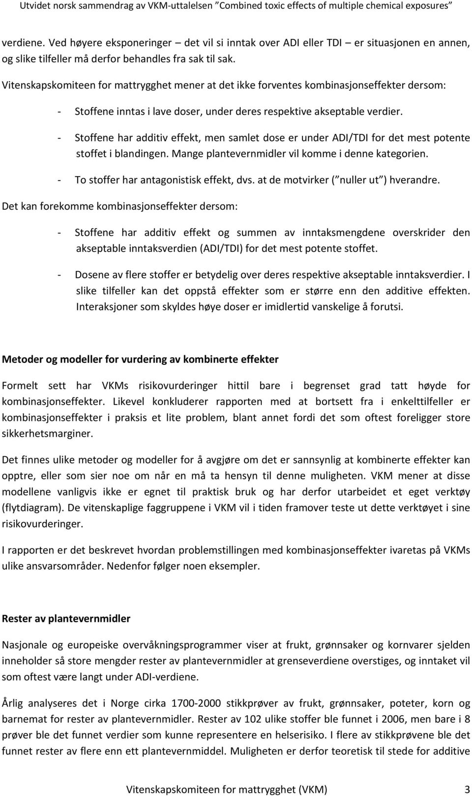 Stoffene har additiv effekt, men samlet dose er under ADI/TDI for det mest potente stoffet i blandingen. Mange plantevernmidler vil komme i denne kategorien. To stoffer har antagonistisk effekt, dvs.