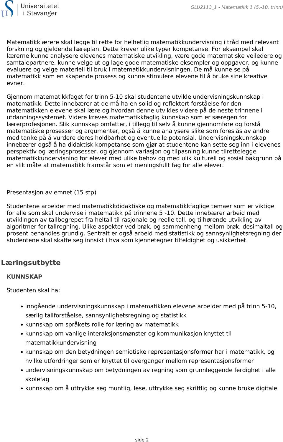 For eksempel skal lærerne kunne analysere elevenes matematiske utvikling, være gode matematiske veiledere og samtalepartnere, kunne velge ut og lage gode matematiske eksempler og oppgaver, og kunne